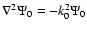 $
\nabla^2 \Psi_0= -k_0^2 \Psi_0$