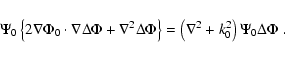 \begin{displaymath}\Psi_0 \left \{ 2 \nabla \Phi_0
\cdot \nabla \Delta \Phi +
\n...
... \} =
\left (\nabla^2 + k_0^2 \right ) \Psi_0 \Delta \Phi
\; .
\end{displaymath}