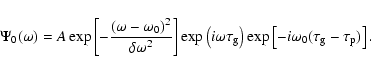 \begin{displaymath}\Psi_0(\omega) = A \exp \left [- \frac{(\omega - \omega_0)^2}...
... \left [ - i \omega _0 ( \tau_{\rm g} -\tau_{\rm p}) \right ].
\end{displaymath}