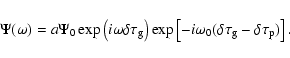 \begin{displaymath}\Psi(\omega) = a \Psi_0
\exp \left ( i \omega \delta \tau_{\r...
...mega _0 ( \delta \tau_{\rm g} - \delta \tau_{\rm p}) \right ].
\end{displaymath}