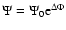 $\Psi = \Psi_0 {\rm e}^{\Delta \Phi}$
