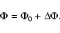 \begin{displaymath}\Phi =\Phi_0 + \Delta \Phi .
\end{displaymath}