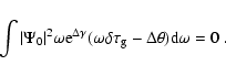 \begin{displaymath}\int \vert \Psi_0\vert^2
\omega {\rm e}^{\Delta \gamma}
(\omega \delta \tau_{\rm g} - \Delta \theta)
{\rm d} \omega = 0\; .
\end{displaymath}