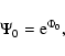 \begin{displaymath}\Psi_0 ={\rm e}^{\Phi_0} ,
\end{displaymath}