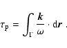 \begin{displaymath}\tau _{\rm p} = \int _\Gamma \frac{{\vec k}}{\omega} \cdot {\rm d}{\vec r}\; .
\end{displaymath}