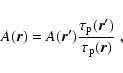 \begin{displaymath}A({\vec r}) =
A({\vec r^{\prime}})
\frac{\tau_{\rm p}({\vec r^{\prime}})}{\tau_{\rm p}({\vec r})} \; ,
\end{displaymath}