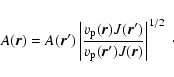 \begin{displaymath}A ({\vec r})= A ({\vec r^\prime}) \left \vert \frac{v_{\rm p}...
... p}({\vec r^\prime}) J({\vec r})} \right \vert ^{1/2} \; \cdot
\end{displaymath}