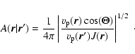 \begin{displaymath}A ({\vec r}\vert{\vec r^\prime} )= \frac{1}{4 \pi}
\left \ver...
... p}({\vec r^\prime}) J({\vec r})} \right \vert ^{1/2} \; \cdot
\end{displaymath}