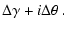 $\displaystyle \Delta \gamma +i \Delta \theta \;.$