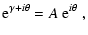 $\displaystyle {\rm e}^{\gamma
+i\theta } =
A ~ {\rm e}^{i\theta}\; ,$