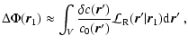 $\displaystyle \Delta \Phi({\vec r}_1) \approx \int_V
\frac{\delta c( {\vec r^\p...
...athcal{L}_{\rm R}
({\vec r^\prime} \vert {\vec r}_1) {\rm d}{\vec r^\prime} \;,$