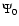 $\Psi_0$