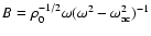 $B= \rho_0^{-1/2} \omega (\omega^2-\omega_{\rm ac}^2)^{-1}$