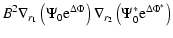 $\displaystyle B^2 \nabla_{r_1} \left(\Psi_0 {\rm e}^{\Delta \Phi}\right) \nabla_{r_2} \left(
\Psi_0^* {\rm e}^{\Delta \Phi^*}\right)$