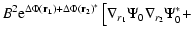 $\displaystyle B^2 {\rm e}^{\Delta\Phi({\bf r_1}) + \Delta\Phi({\bf r_2})^* }
\left[\nabla_{r_1}\Psi_0
\nabla_{r_2}\Psi_0^* + \right.$