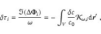 \begin{displaymath}\delta \tau _i= \frac{\Im (\Delta \Phi_i )}{\omega}=
- \int_V...
...a c}{c_0}
\mathcal{K}_{\omega,i}
{\rm d}{\vec r^\prime} \; ,
\end{displaymath}