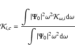 \begin{displaymath}\mathcal{K}_{i,c}=
\frac{\displaystyle \int \vert\Psi_0\vert^...
...isplaystyle \int \vert\Psi_0\vert^2 \omega ^2{\rm d}\omega} \;
\end{displaymath}