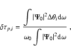 \begin{displaymath}\delta \tau_{p,i}= \frac{\displaystyle\int \vert \Psi_0\vert^...
...aystyle\omega_0 \int \vert \Psi_0\vert^2
{\rm d} \omega} \; ,
\end{displaymath}