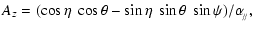 $\displaystyle A_{\scriptscriptstyle{Z}}=(\cos\eta~\cos\theta-\sin\eta~\sin\theta~\sin\psi)/\alpha_{\!_{/\!/}} ,$