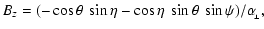 $\displaystyle B_{\scriptscriptstyle{Z}}=(-\cos\theta~\sin\eta-\cos\eta~\sin\theta~\sin\psi)/\alpha_{\!_\perp} ,$