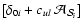 $\left[\delta_{0i} + c_{ul}~{\cal{A}}_{{\cal{S}}_{i}}\right]$