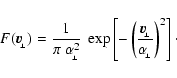 \begin{displaymath}F({{\vec{v}}}_{\!_\perp})=\frac{1}{\pi~\alpha_{\!_\perp}^2}~\...
...{\vec{v}}}_{\!_\perp}}{\alpha_{\!_\perp}}\right)^2\right]\cdot
\end{displaymath}