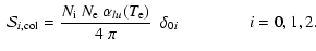 $\displaystyle \begin{array}{l}
{\cal{S}}_{i,{\rm {col}}}= {\displaystyle\frac{N...
..._{lu}(T_{\rm {e}})}{4~\pi}~ ~ \delta_{0i} }
\hspace{1.5cm}
i=0,1,2.
\end{array}$