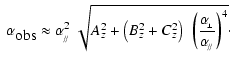 $\displaystyle \begin{array}{l}
\displaystyle\alpha_{\mbox{obs}}\approx\alpha_{\...
...\left(\frac{\alpha _{\!_\perp}}{\alpha_{\!_{/\!/}}}\right)^4 }\cdot
\end{array}$