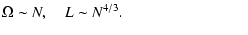 $\displaystyle \Omega\sim N, \quad L\sim N^{4/3}. \qquad\qquad\qquad\qquad$