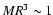 $MR^{3}\sim 1$