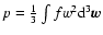$p={1\over 3}\int fw^{2}{\rm d}^{3}{\vec w}$