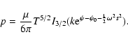 \begin{displaymath}p={\mu\over 6\pi}T^{5/2}I_{3/2}(k{\rm e}^{\psi-\psi_{0}-{1\over 2}\omega^{2}s^{2}}).
\end{displaymath}