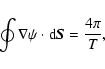 \begin{displaymath}\oint \nabla\psi\cdot {\rm d}{\vec S}={4\pi\over T},
\end{displaymath}
