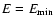 $E=E_{\rm min}$