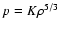 $p=K\rho^{5/3}$
