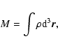 \begin{displaymath}M=\int \rho {\rm d}^{3}{\vec r},
\end{displaymath}