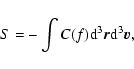 \begin{displaymath}S=-\int C(f){\rm d}^{3}{\vec r}{\rm d}^{3}{\vec v},
\end{displaymath}