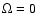 $\Omega =0$