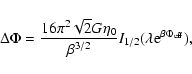 \begin{displaymath}\Delta\Phi={16\pi^{2}\sqrt{2}G\eta_{0}\over \beta^{3/2}}I_{1/2}(\lambda {\rm e}^{\beta\Phi_{\rm eff}}),
\end{displaymath}