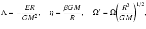 $\displaystyle \Lambda=-{ER\over GM^{2}}, \quad \eta={\beta GM\over R},\quad \Omega'=\Omega \biggl ({R^{3}\over GM}\biggr )^{1/2},$