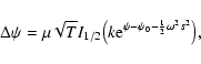 \begin{displaymath}\Delta\psi=\mu\sqrt{T}I_{1/2}\bigl (k {\rm e}^{\psi-\psi_{0}-{1\over 2}\omega^{2}s^{2}}\bigr ),
\end{displaymath}