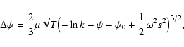 \begin{displaymath}\Delta\psi={2\over 3}\mu\sqrt{T}\bigl (-\ln k-\psi+\psi_{0}+{1\over 2}\omega^{2}s^{2}\bigr )^{3/2},
\end{displaymath}