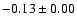 $ -0.13\pm 0.00$