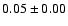 $ 0.05\pm 0.00$