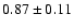 $ 0.87\pm 0.11$