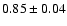 $ 0.85\pm 0.04$