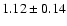 $ 1.12\pm 0.14$