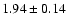 $ 1.94\pm 0.14$