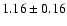$ 1.16\pm 0.16$