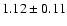$ 1.12\pm 0.11$